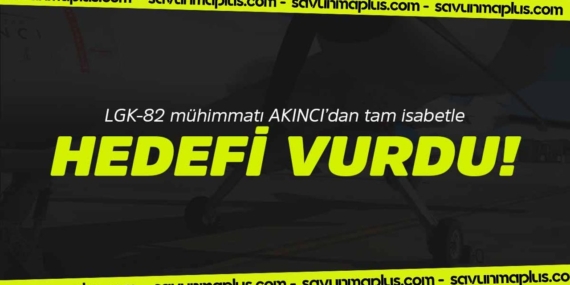 LGK-82 mühimmatı AKINCI’dan tam isabetle hedefi vurdu